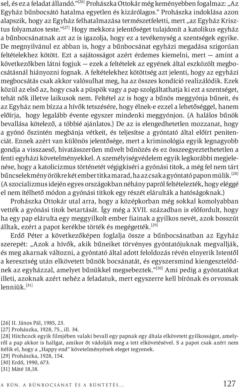 [27] Hogy mekkora jelentőséget tulajdonít a katolikus egyház a bűnbocsánatnak azt az is igazolja, hogy ez a tevékenység a szentségek egyike.