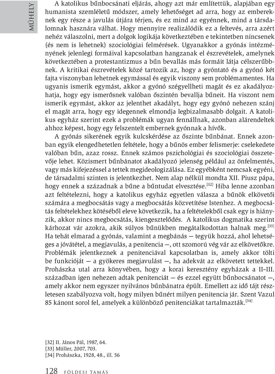 Hogy mennyire realizálódik ez a feltevés, arra azért nehéz válaszolni, mert a dolgok logikája következtében e tekintetben nincsenek (és nem is lehetnek) szociológiai felmérések.