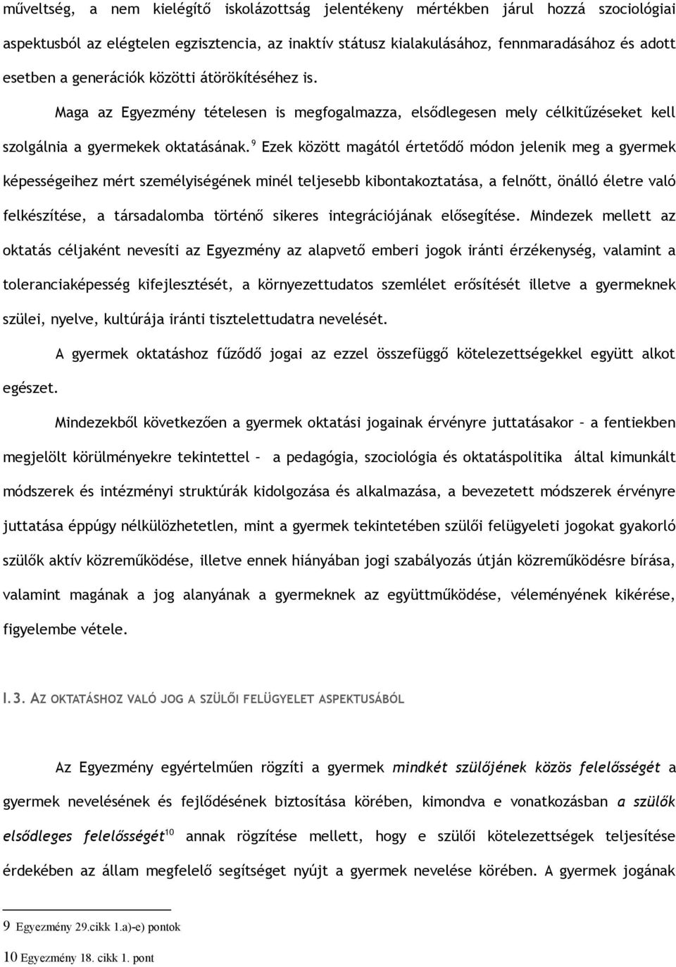 9 Ezek között magától értetődő módon jelenik meg a gyermek képességeihez mért személyiségének minél teljesebb kibontakoztatása, a felnőtt, önálló életre való felkészítése, a társadalomba történő