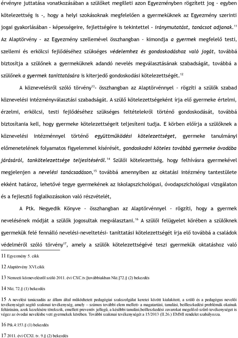 11 Az Alaptörvény az Egyezmény szellemével összhangban kimondja a gyermek megfelelő testi, szellemi és erkölcsi fejlődéséhez szükséges védelemhez és gondoskodáshoz való jogát, továbbá biztosítja a