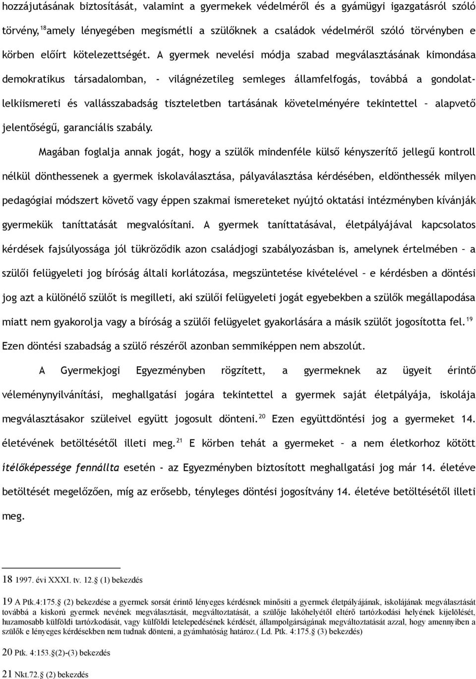 A gyermek nevelési módja szabad megválasztásának kimondása demokratikus társadalomban, - világnézetileg semleges államfelfogás, továbbá a gondolatlelkiismereti és vallásszabadság tiszteletben
