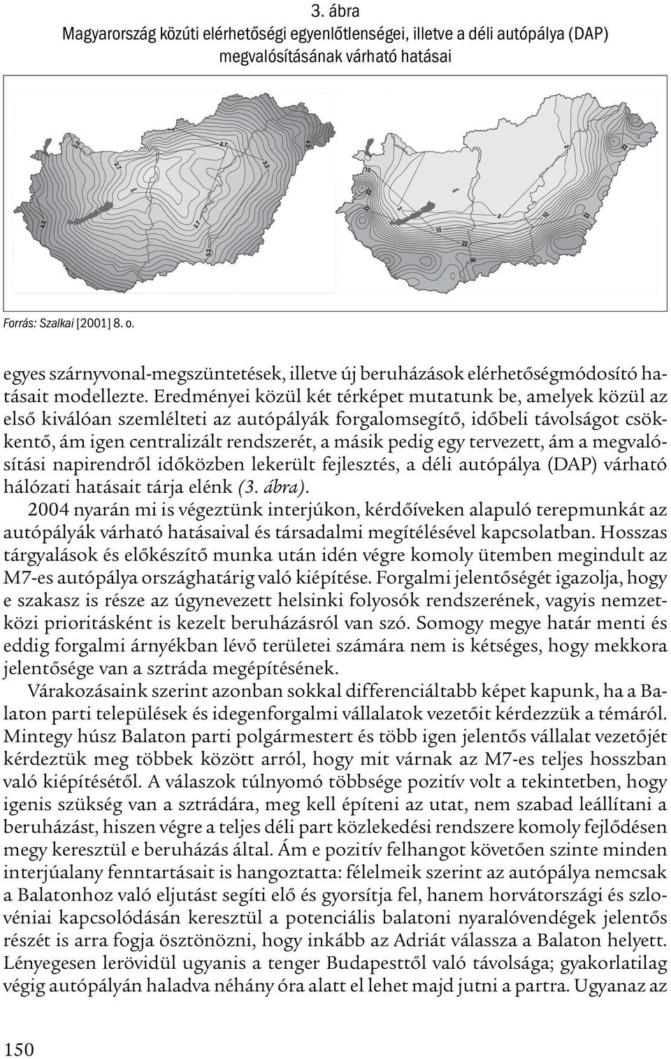 Eredményei közül két térképet mutatunk be, amelyek közül az első kiválóan szemlélteti az autópályák forgalomsegítő, időbeli távolságot csökkentő, ám igen centralizált rendszerét, a másik pedig egy