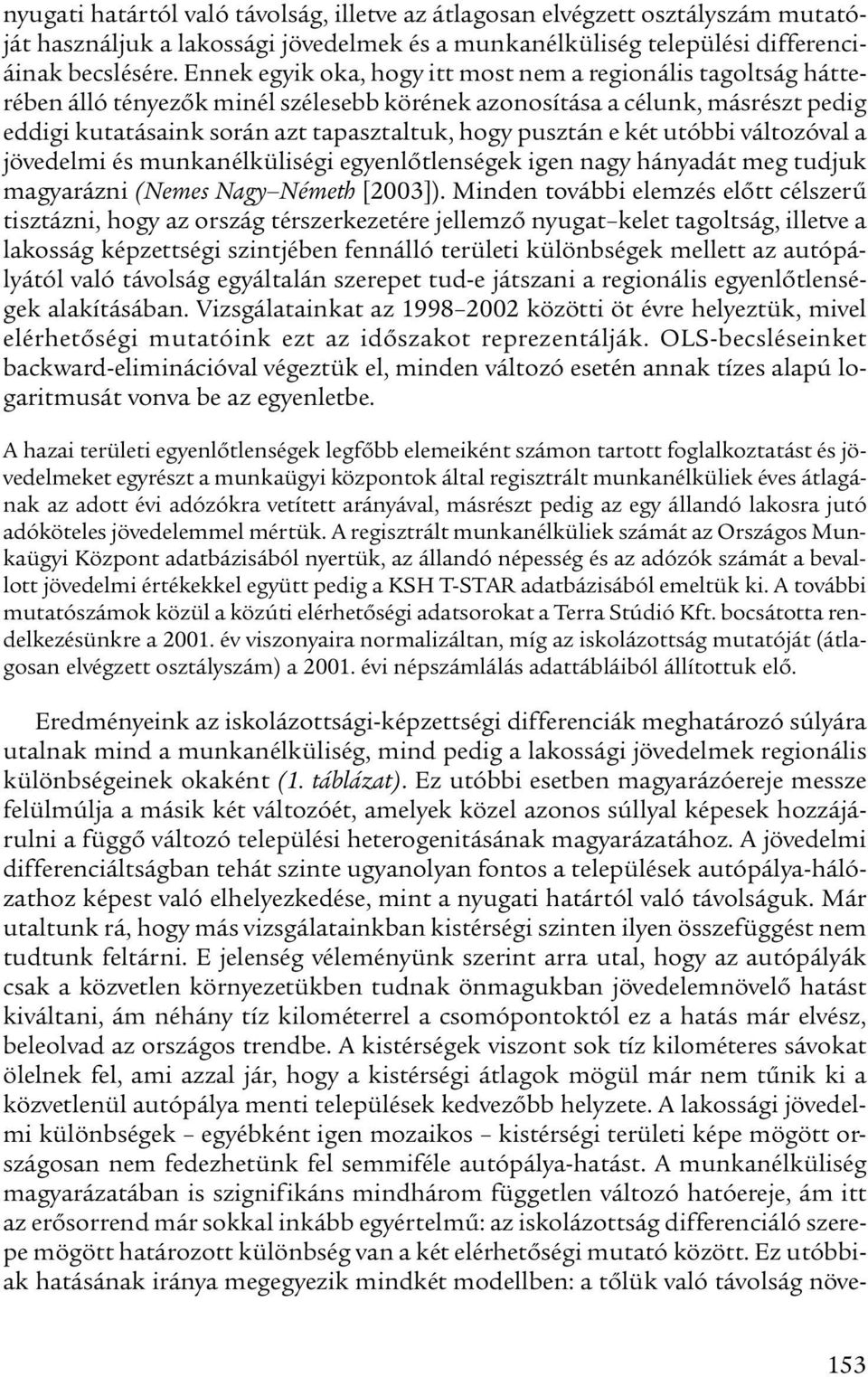 e két utóbbi változóval a jövedelmi és munkanélküliségi egyenlőtlenségek igen nagy hányadát meg tudjuk magyarázni (Nemes Nagy Németh [2003]).