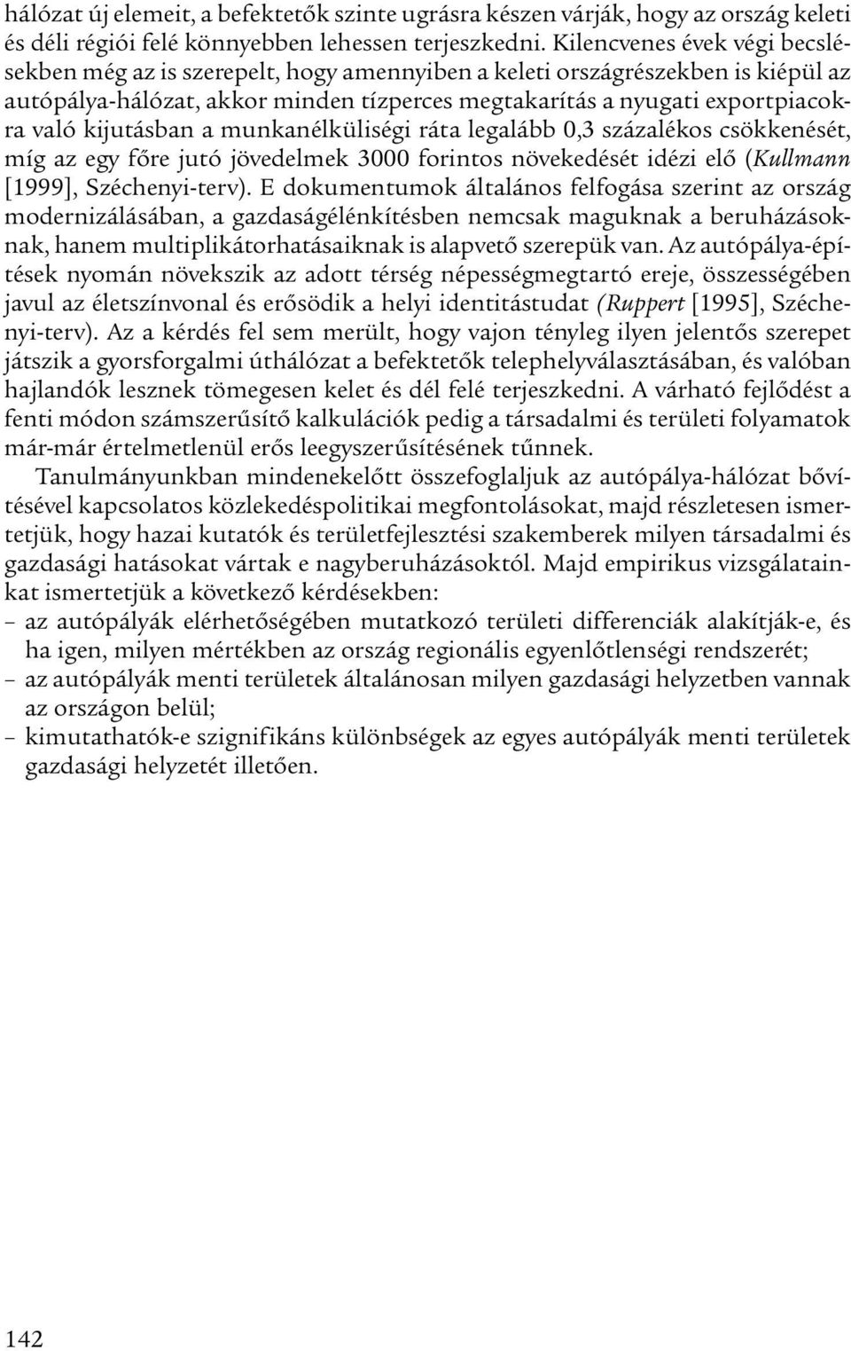 kijutásban a munkanélküliségi ráta legalább 0,3 százalékos csökkenését, míg az egy főre jutó jövedelmek 3000 forintos növekedését idézi elő (Kullmann [1999], Széchenyi-terv).