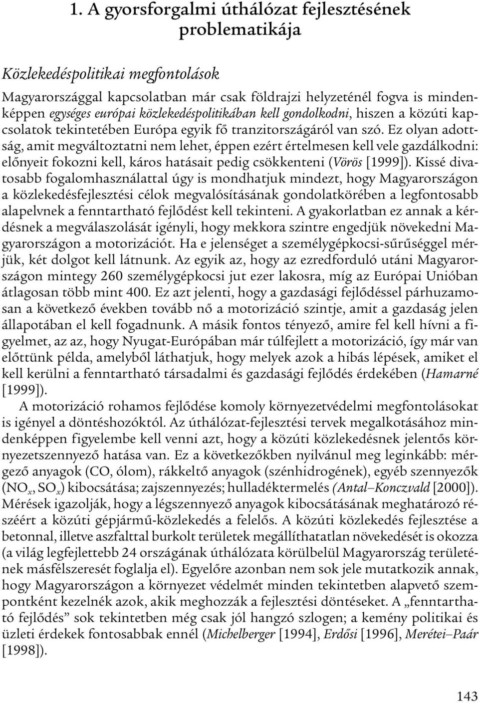 Ez olyan adottság, amit megváltoztatni nem lehet, éppen ezért értelmesen kell vele gazdálkodni: előnyeit fokozni kell, káros hatásait pedig csökkenteni (Vörös [1999]).