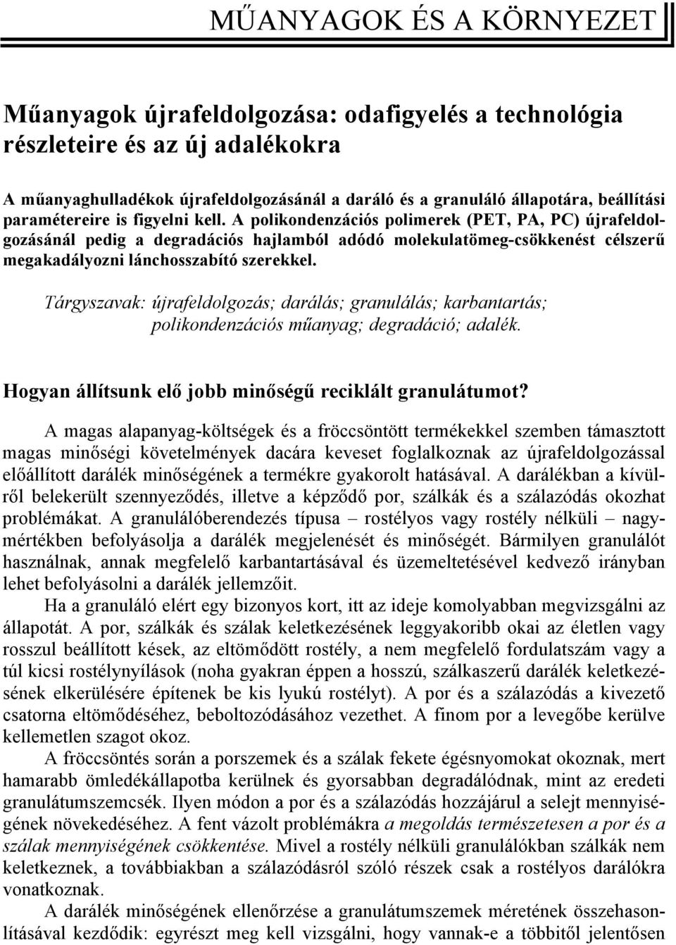 A polikondenzációs polimerek (PET, PA, PC) újrafeldolgozásánál pedig a degradációs hajlamból adódó molekulatömeg-csökkenést célszerű megakadályozni lánchosszabító szerekkel.