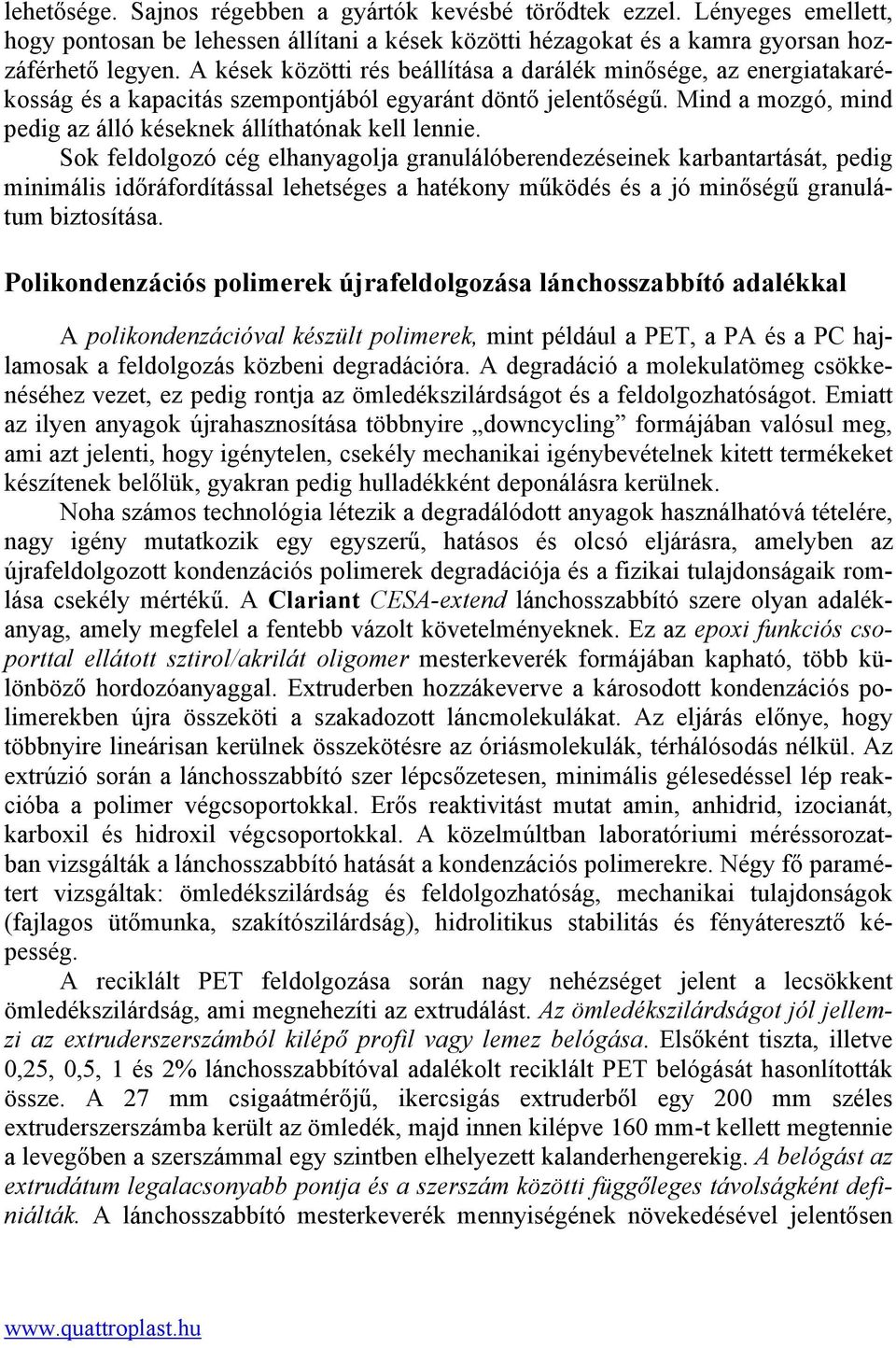 Sok feldolgozó cég elhanyagolja granulálóberendezéseinek karbantartását, pedig minimális időráfordítással lehetséges a hatékony működés és a jó minőségű granulátum biztosítása.