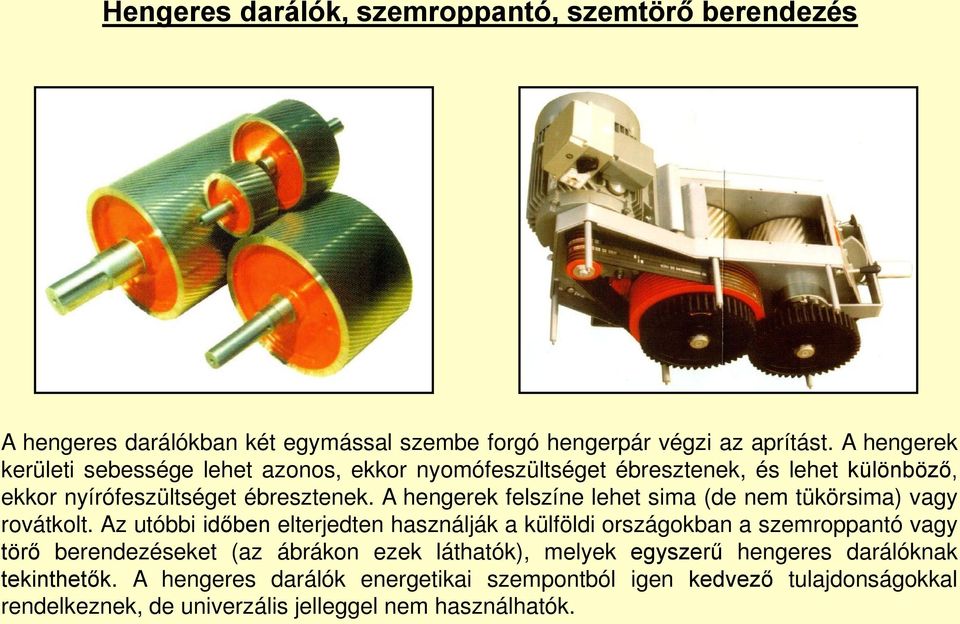 A hengerek felszíne lehet sima (de nem tükörsima) vagy rovátkolt.