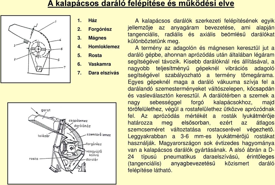 A termény az adagolón és mágnesen keresztül jut a daráló gépbe, ahonnan aprózódás után általában légáram segítségével távozik.