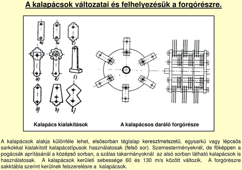 vagy lépcsős sarkokkal kialakított kalapácstípusok használatosak (felső sor).