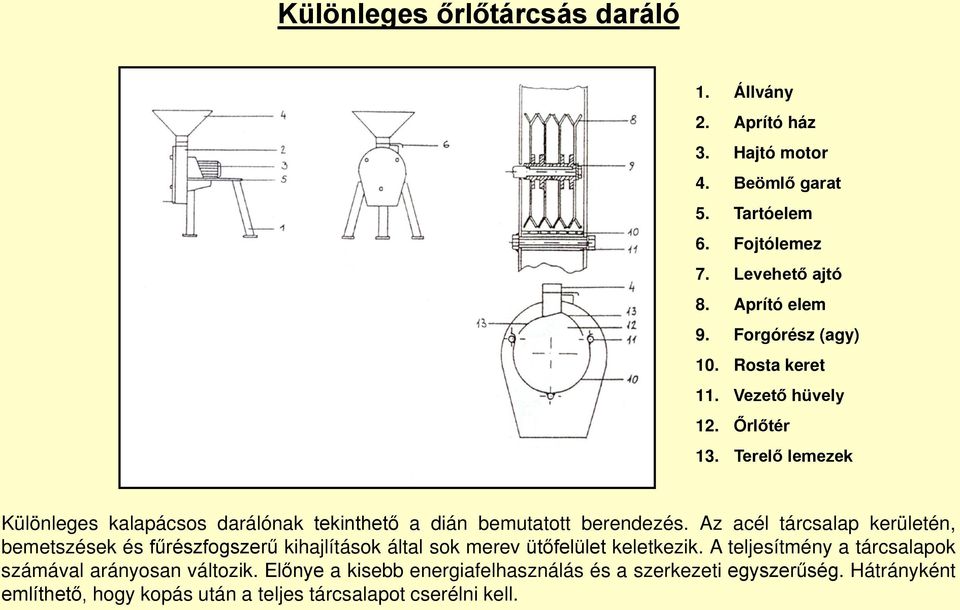 Az acél tárcsalap kerületén, bemetszések és fűrészfogszerű kihajlítások által sok merev ütőfelület keletkezik.