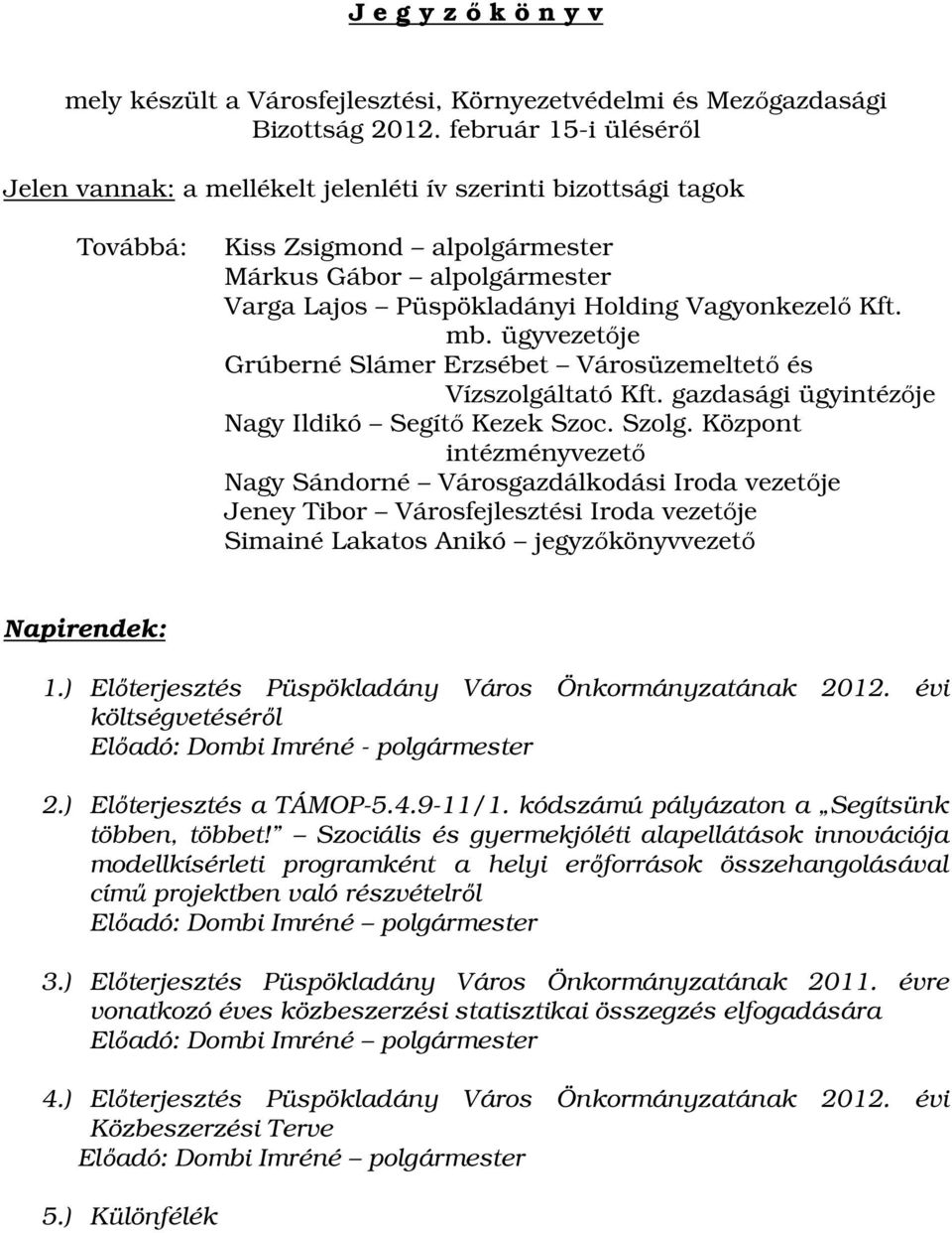 Kft. mb. ügyvezetője Grúberné Slámer Erzsébet Városüzemeltető és Vízszolgáltató Kft. gazdasági ügyintézője Nagy Ildikó Segítő Kezek Szoc. Szolg.