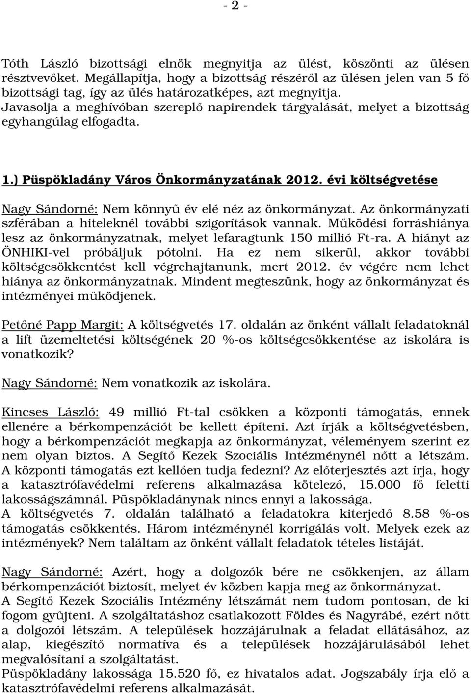 Javasolja a meghívóban szereplő napirendek tárgyalását, melyet a bizottság egyhangúlag elfogadta. 1.) Püspökladány Város Önkormányzatának 2012.