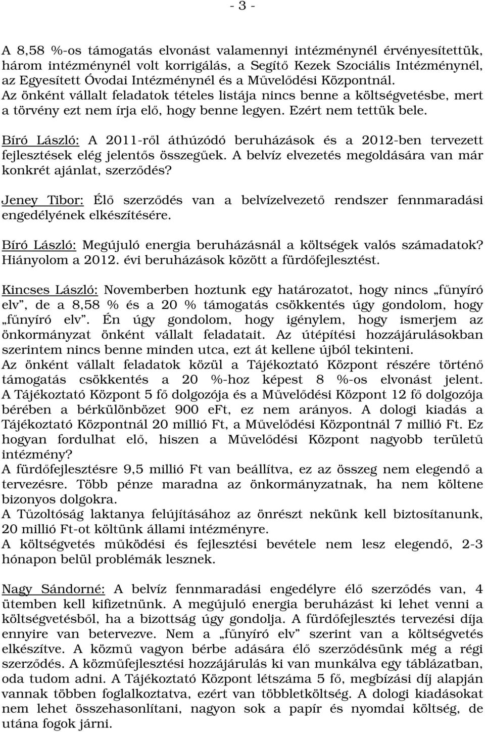 Bíró László: A 2011-ről áthúzódó beruházások és a 2012-ben tervezett fejlesztések elég jelentős összegűek. A belvíz elvezetés megoldására van már konkrét ajánlat, szerződés?