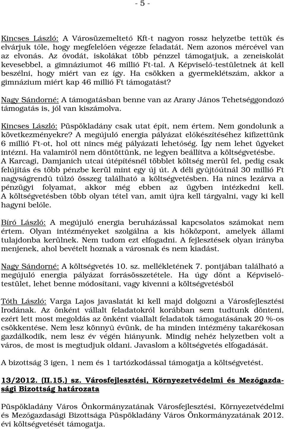 Ha csökken a gyermeklétszám, akkor a gimnázium miért kap 46 millió Ft támogatást? Nagy Sándorné: A támogatásban benne van az Arany János Tehetséggondozó támogatás is, jól van kiszámolva.