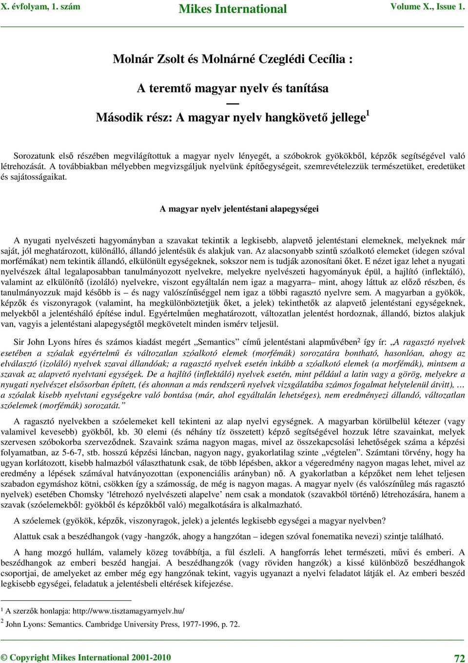 A magyar nyelv jelentéstani alapegységei A nyugati nyelvészeti hagyományban a szavakat tekintik a legkisebb, alapvető jelentéstani elemeknek, melyeknek már saját, jól meghatározott, különálló,
