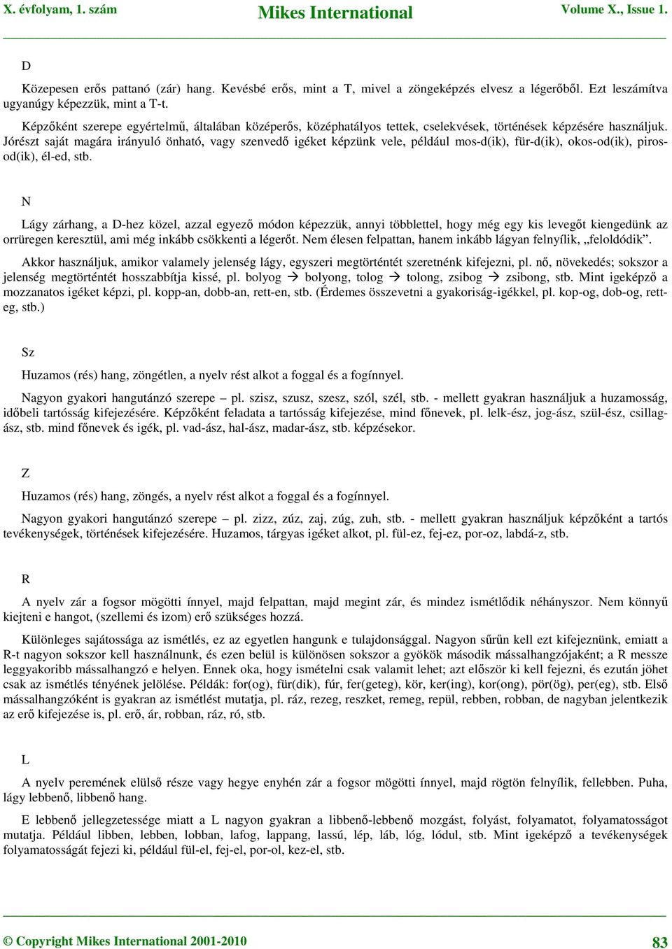 Jórészt saját magára irányuló önható, vagy szenvedő igéket képzünk vele, például mos-d(ik), für-d(ik), okos-od(ik), pirosod(ik), él-ed, stb.