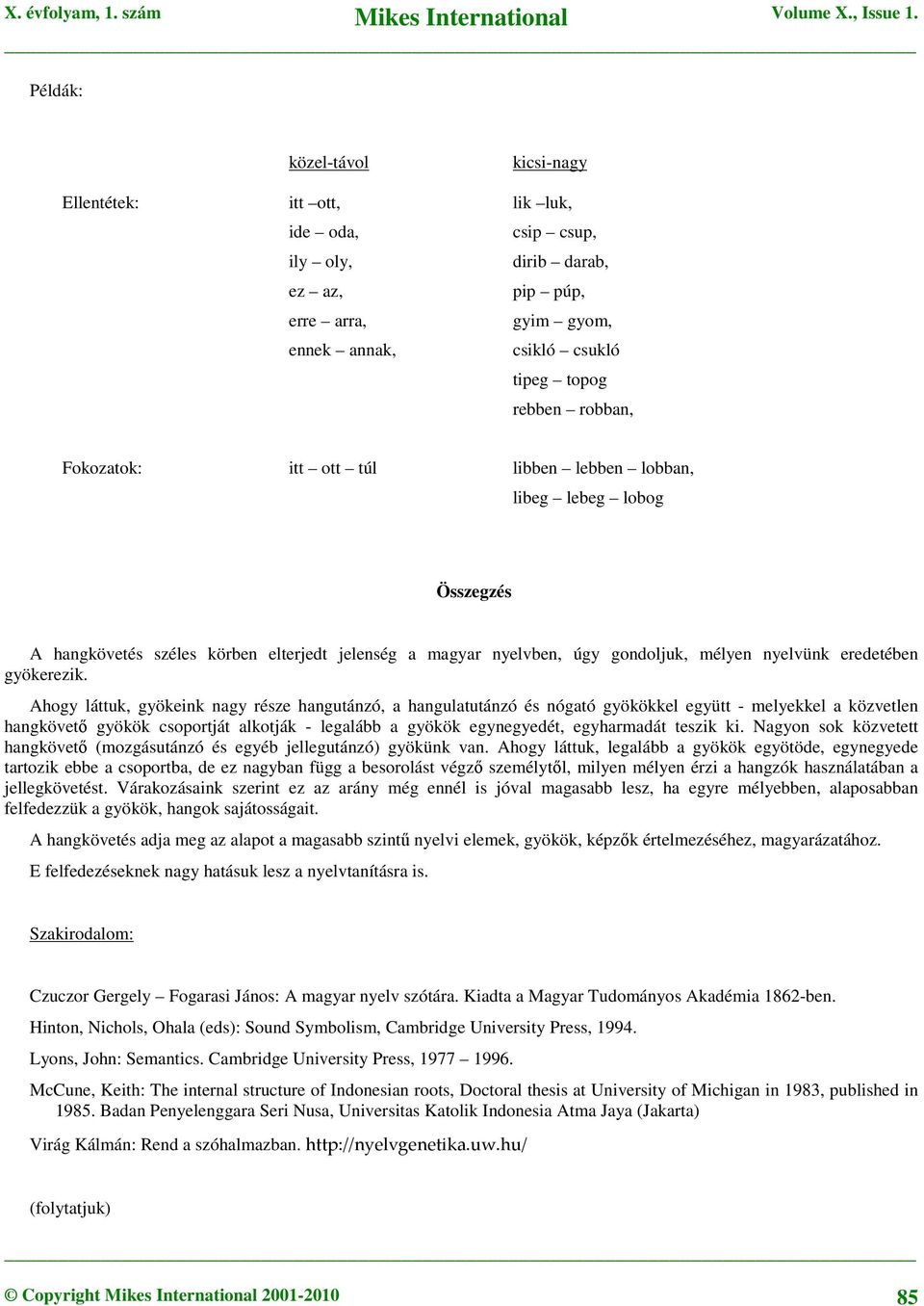 Ahogy láttuk, gyökeink nagy része hangutánzó, a hangulatutánzó és nógató gyökökkel együtt - melyekkel a közvetlen hangkövető gyökök csoportját alkotják - legalább a gyökök egynegyedét, egyharmadát