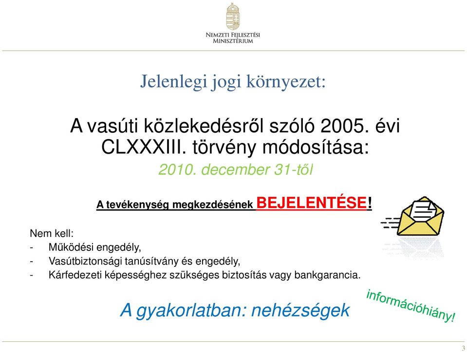 Nem kell: - Mőködési engedély, - Vasútbiztonsági tanúsítvány és engedély, -