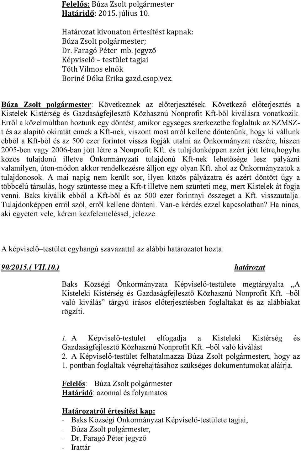 Következő előterjesztés a Kistelek Kistérség és Gazdaságfejlesztő Közhasznú Nonprofit Kft-ből kiválásra vonatkozik.