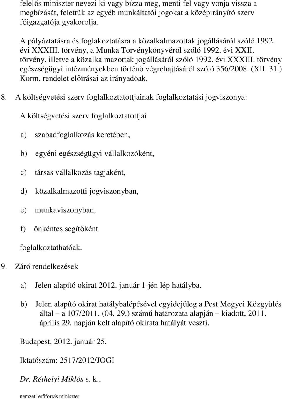 törvény, illetve a közalkalmazottak jogállásáról szóló 1992. évi XXXIII. törvény egészségügyi intézményekben történı végrehajtásáról szóló 356/2008. (XII. 31.) Korm. rendelet elıírásai az irányadóak.