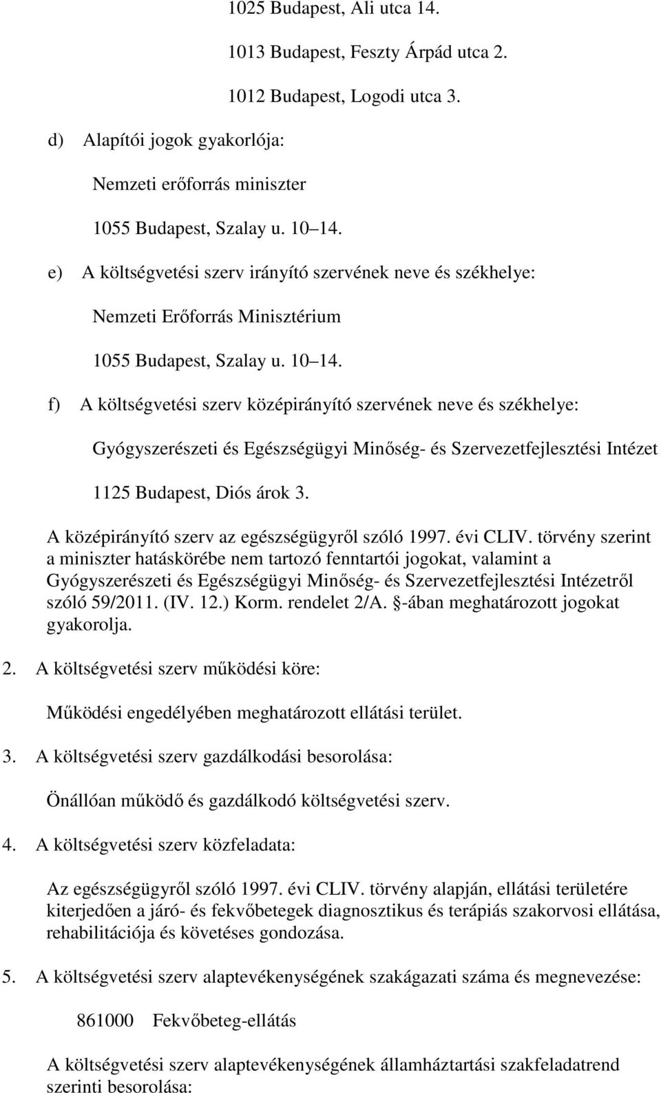 f) A költségvetési szerv középirányító szervének neve és székhelye: Gyógyszerészeti és Egészségügyi Minıség- és Szervezetfejlesztési Intézet 1125 Budapest, Diós árok 3.