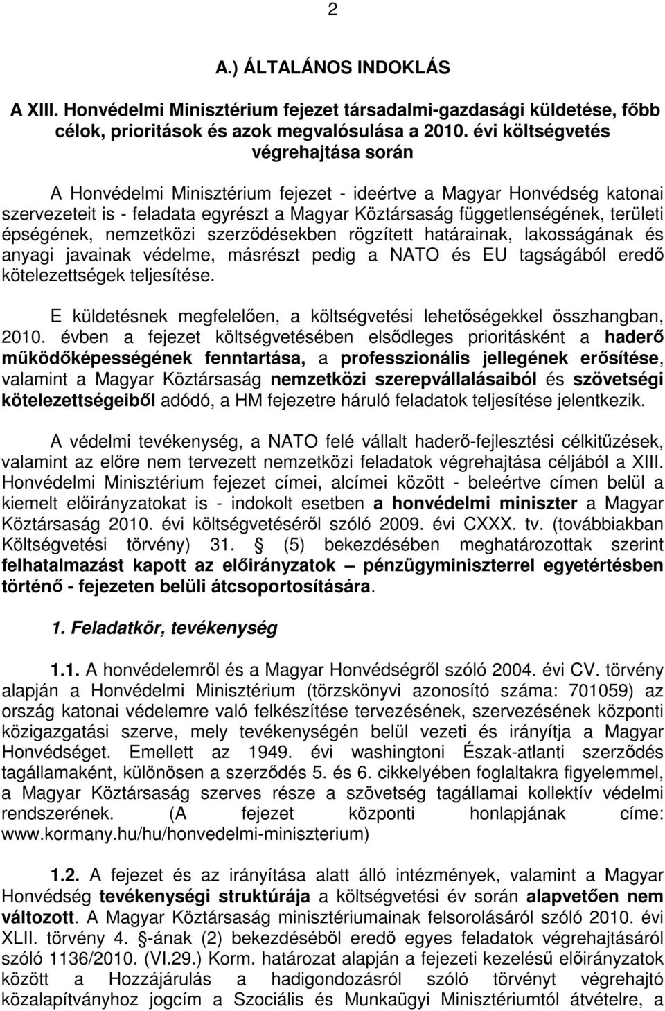 épségének, nemzetközi szerződésekben rögzített határainak, lakosságának és anyagi javainak védelme, másrészt pedig a NATO és EU tagságából eredő kötelezettségek teljesítése.