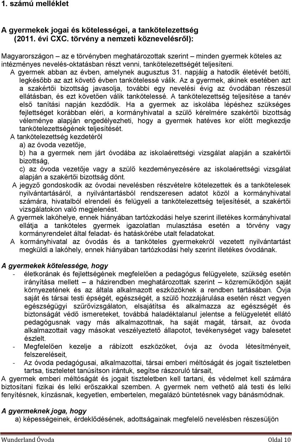 A gyermek abban az évben, amelynek augusztus 31. napjáig a hatodik életévét betölti, legkésőbb az azt követő évben tankötelessé válik.