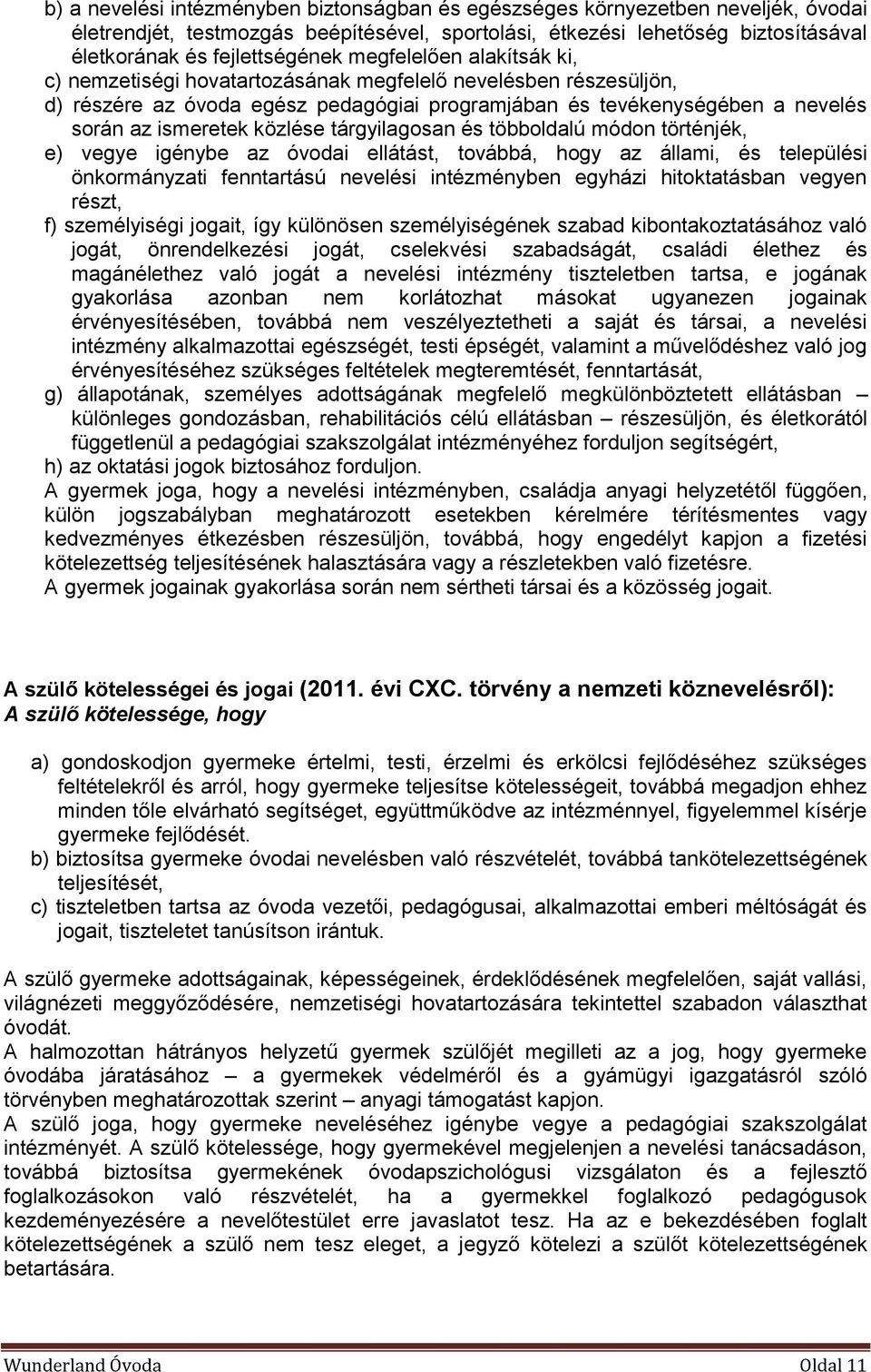 tárgyilagosan és többoldalú módon történjék, e) vegye igénybe az óvodai ellátást, továbbá, hogy az állami, és települési önkormányzati fenntartású nevelési intézményben egyházi hitoktatásban vegyen