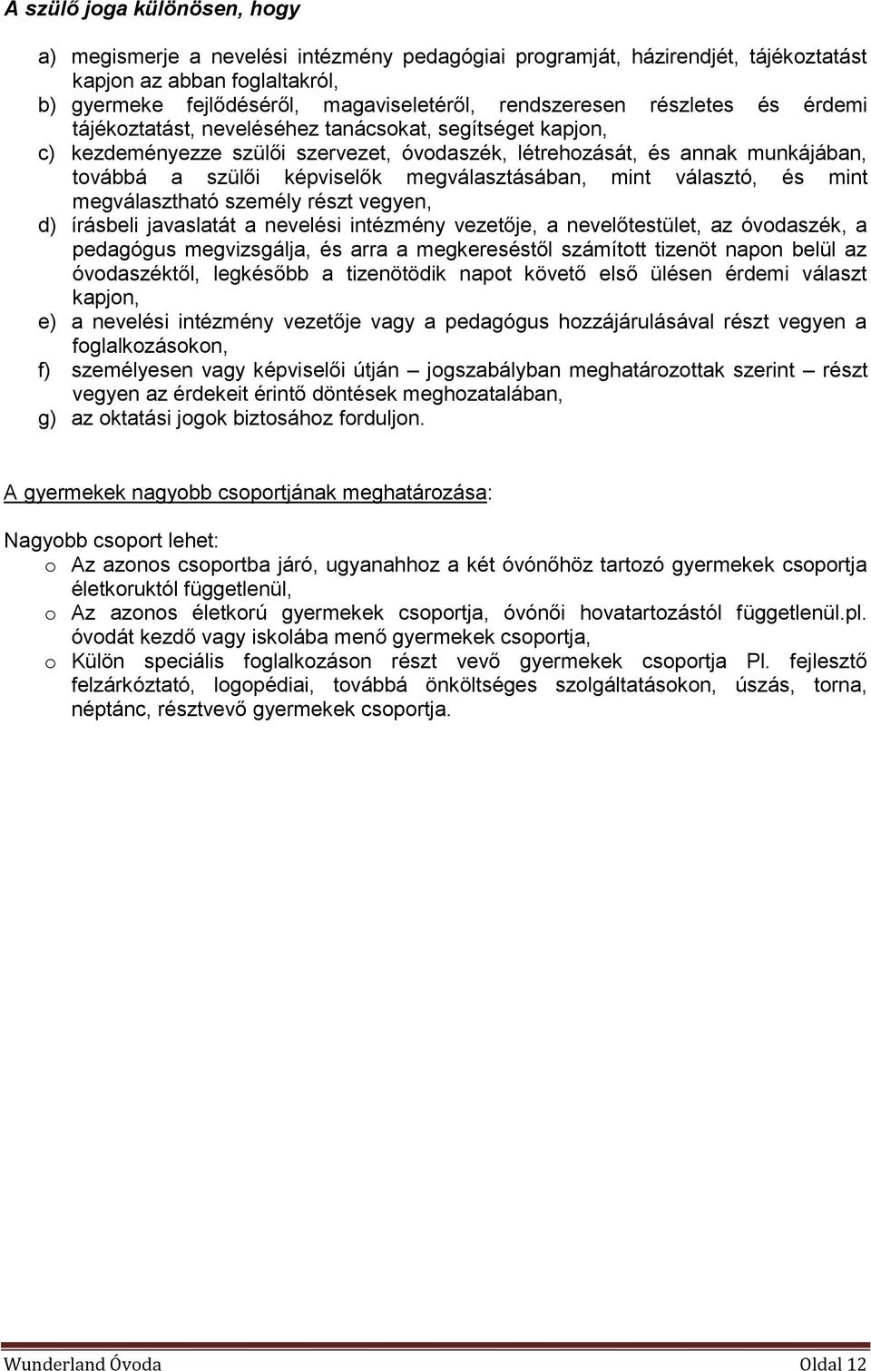 megválasztásában, mint választó, és mint megválasztható személy részt vegyen, d) írásbeli javaslatát a nevelési intézmény vezetője, a nevelőtestület, az óvodaszék, a pedagógus megvizsgálja, és arra a