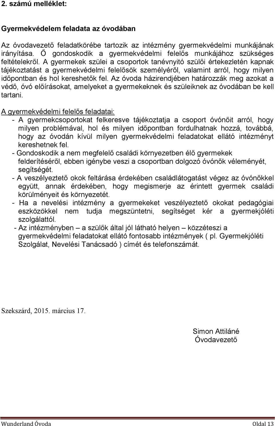 A gyermekek szülei a csoportok tanévnyitó szülői értekezletén kapnak tájékoztatást a gyermekvédelmi felelősök személyéről, valamint arról, hogy milyen időpontban és hol kereshetők fel.