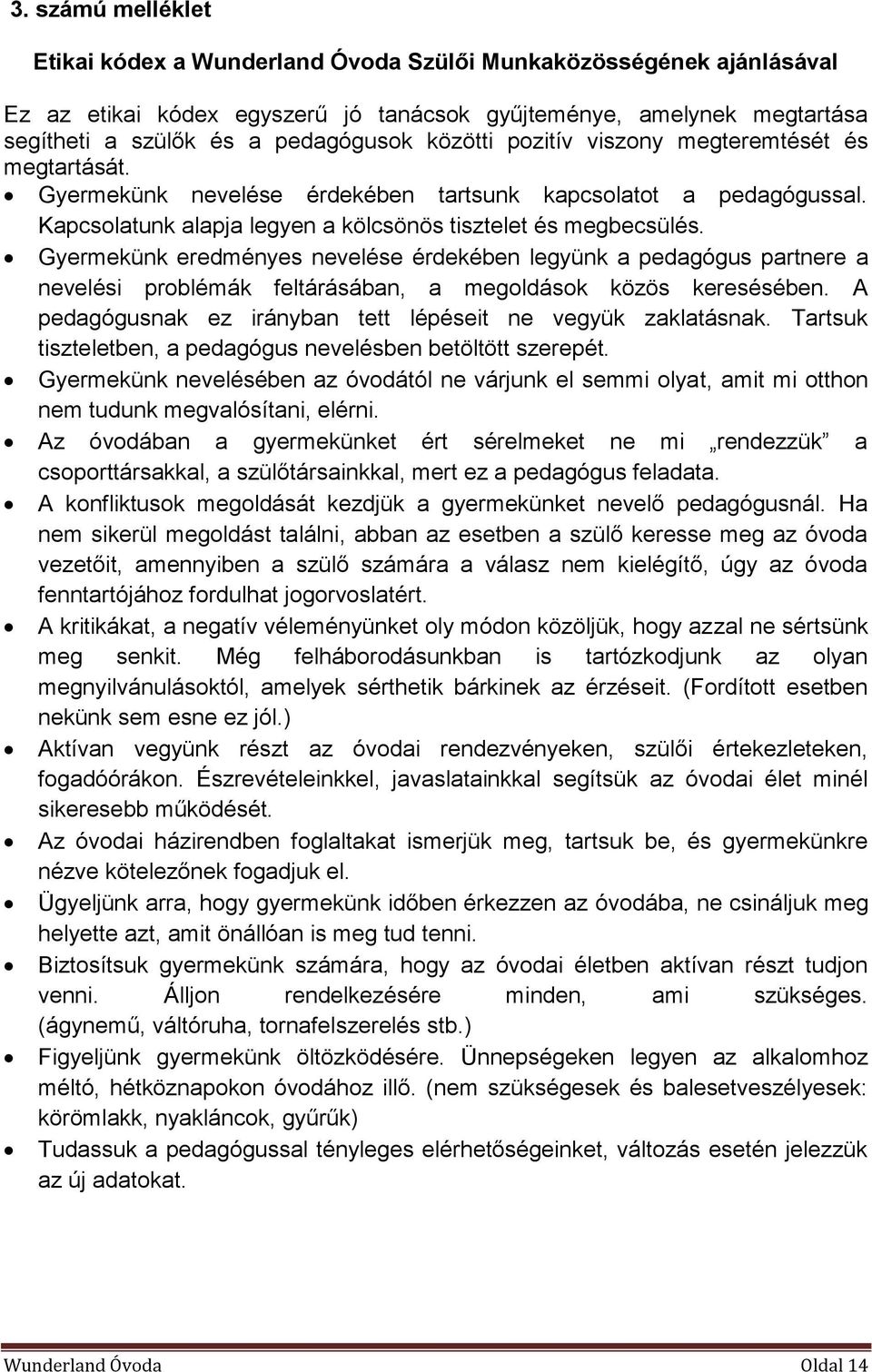 Gyermekünk eredményes nevelése érdekében legyünk a pedagógus partnere a nevelési problémák feltárásában, a megoldások közös keresésében. A pedagógusnak ez irányban tett lépéseit ne vegyük zaklatásnak.