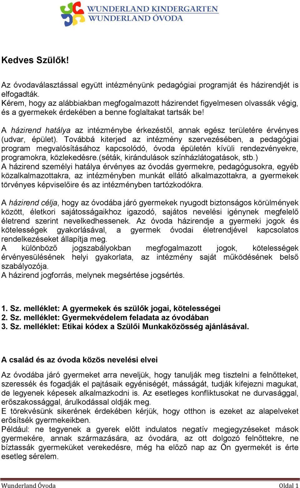 A házirend hatálya az intézménybe érkezéstől, annak egész területére érvényes (udvar, épület).
