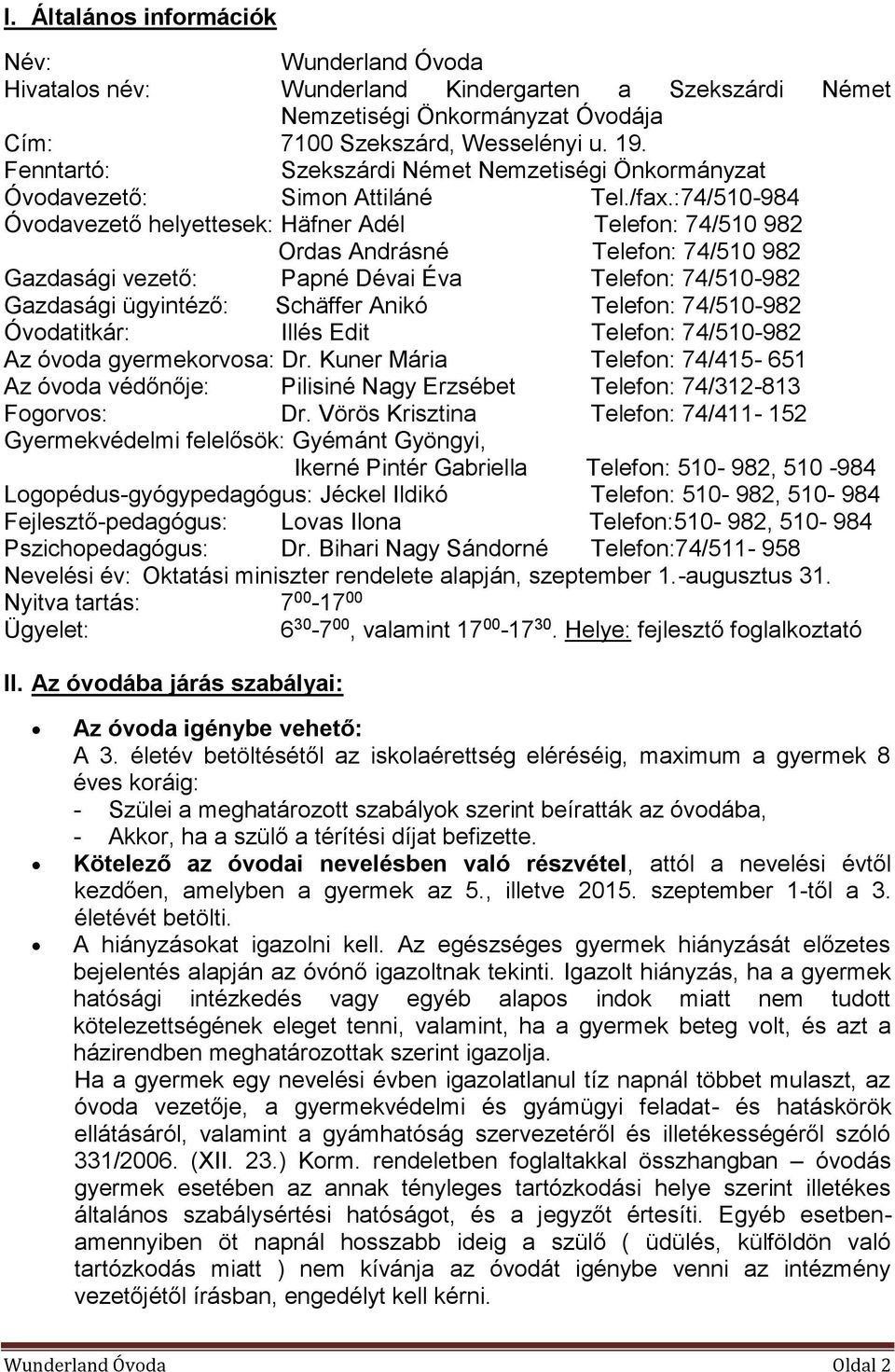 :74/510-984 Óvodavezető helyettesek: Häfner Adél Telefon: 74/510 982 Ordas Andrásné Telefon: 74/510 982 Gazdasági vezető: Papné Dévai Éva Telefon: 74/510-982 Gazdasági ügyintéző: Schäffer Anikó