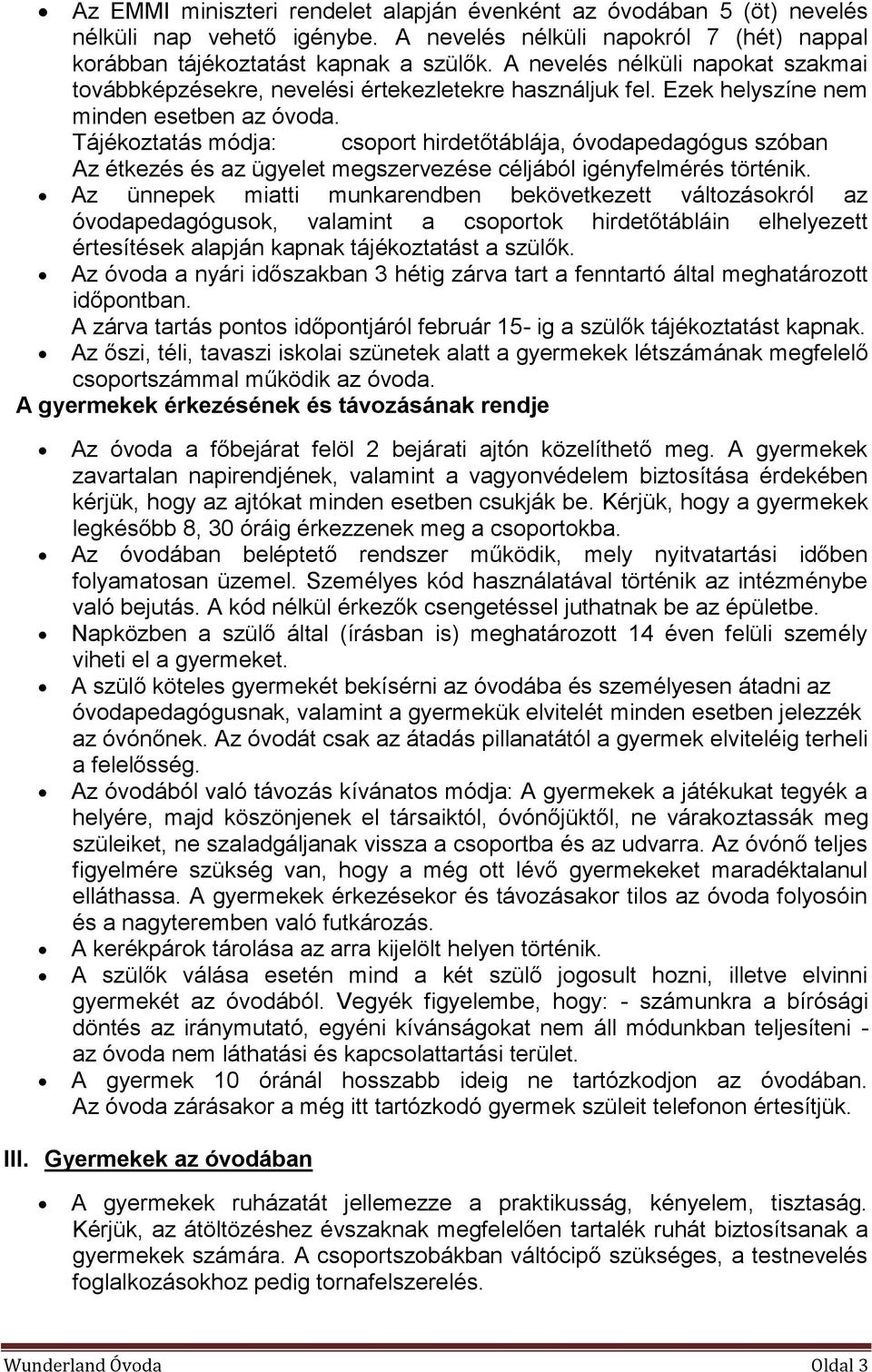 Tájékoztatás módja: csoport hirdetőtáblája, óvodapedagógus szóban Az étkezés és az ügyelet megszervezése céljából igényfelmérés történik.