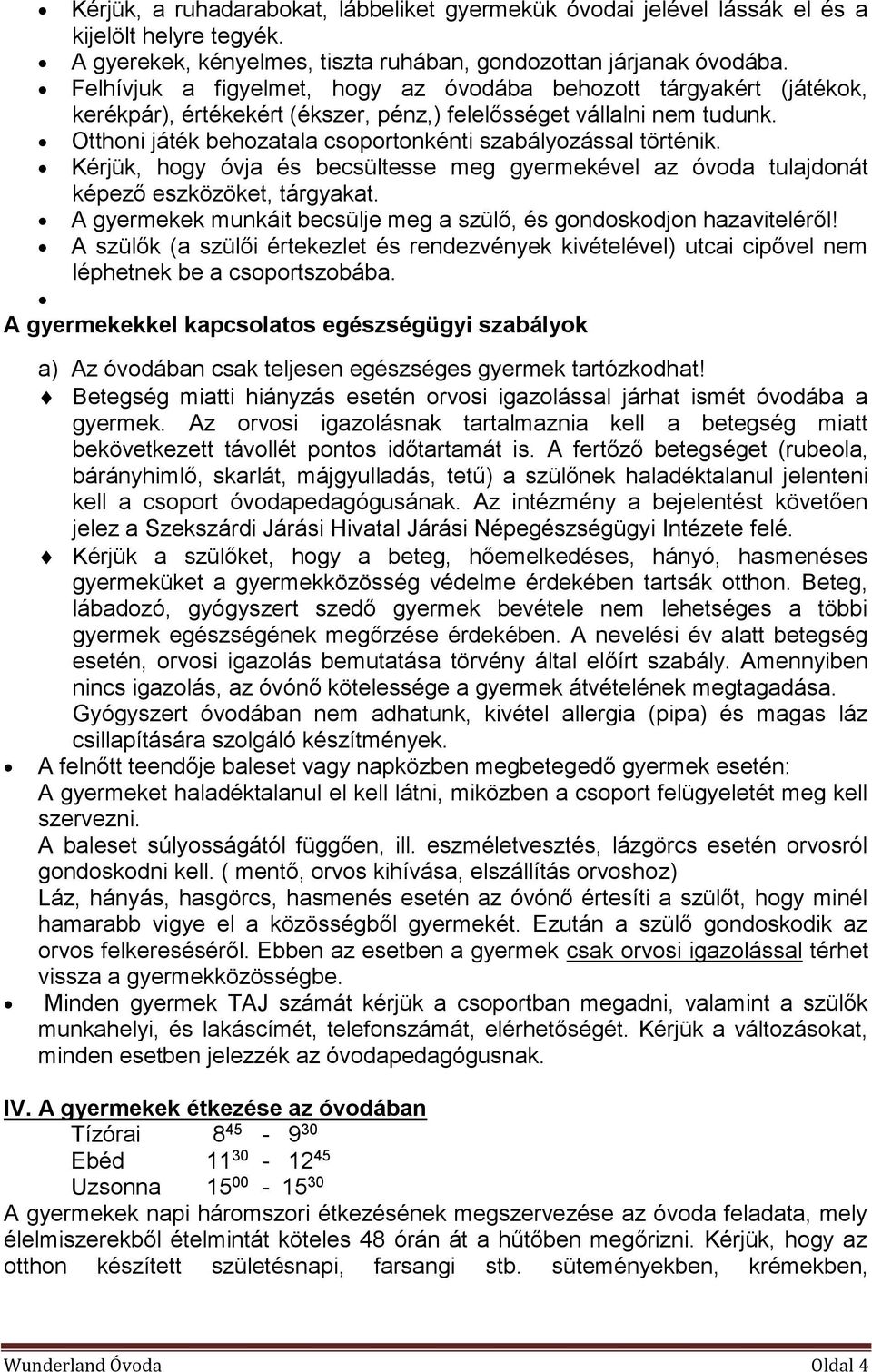 Otthoni játék behozatala csoportonkénti szabályozással történik. Kérjük, hogy óvja és becsültesse meg gyermekével az óvoda tulajdonát képező eszközöket, tárgyakat.