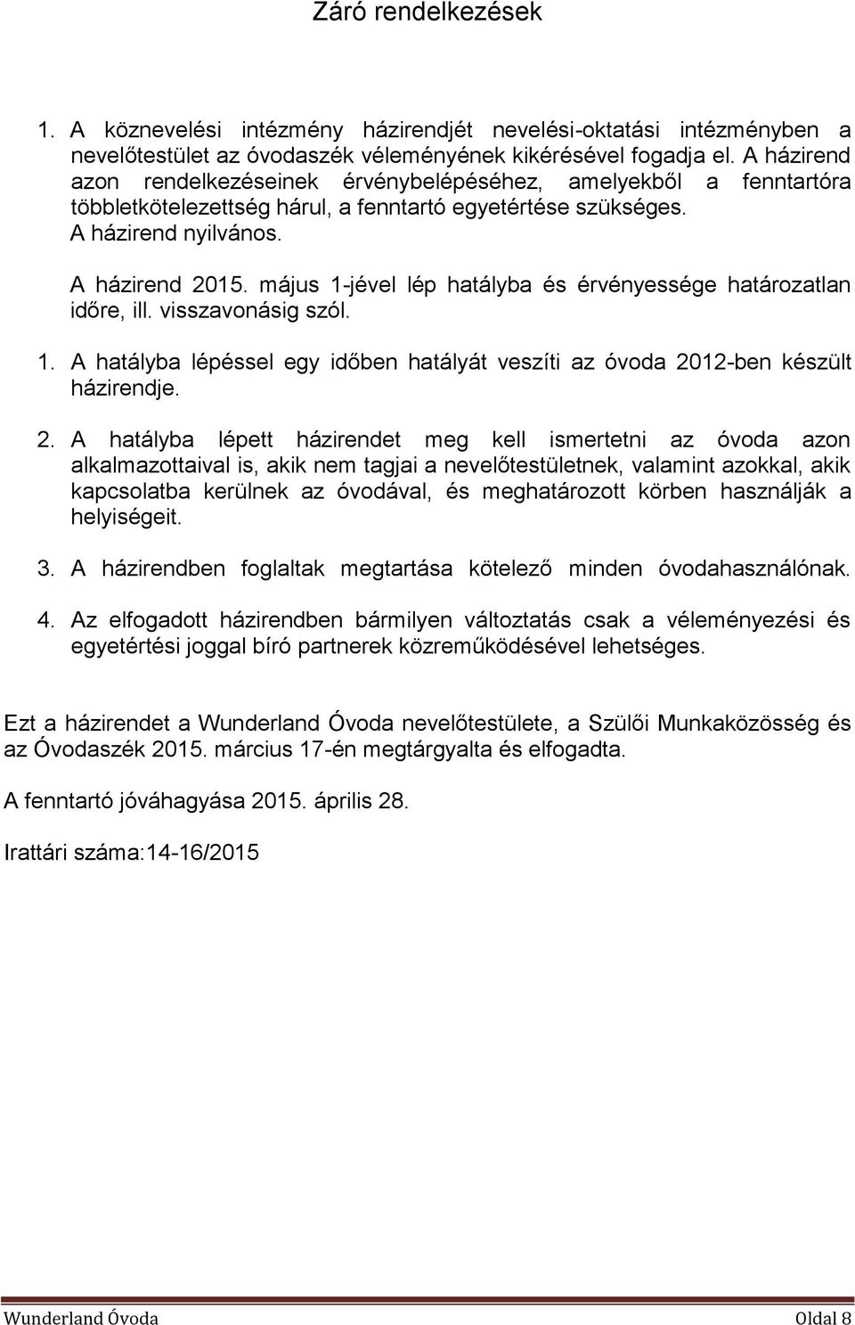 május 1-jével lép hatályba és érvényessége határozatlan időre, ill. visszavonásig szól. 1. A hatályba lépéssel egy időben hatályát veszíti az óvoda 20