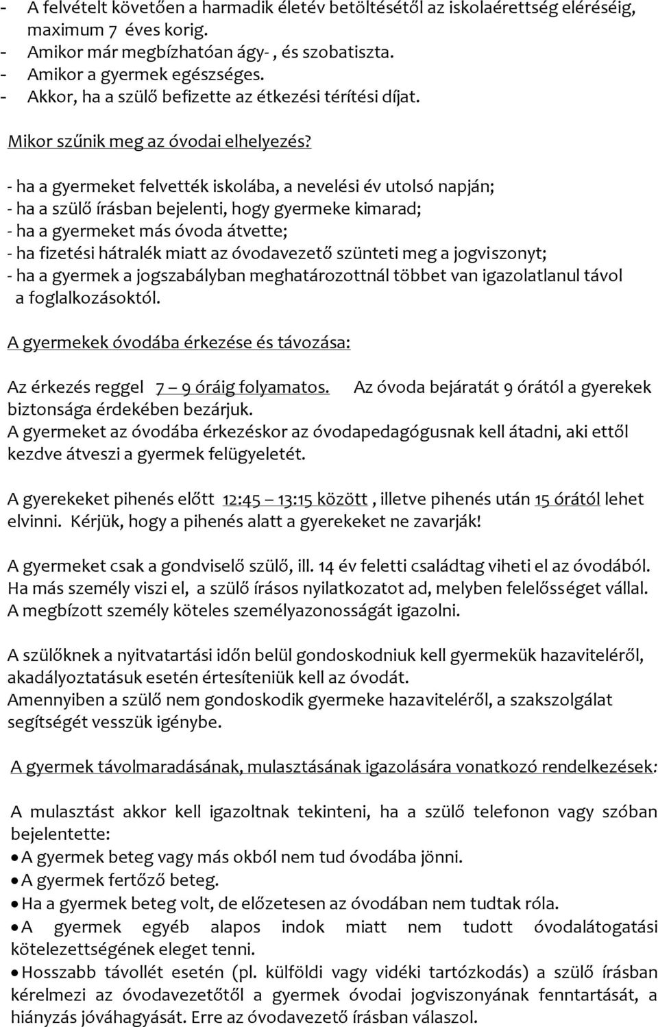 - ha a gyermeket felvették iskolába, a nevelési év utolsó napján; - ha a szülő írásban bejelenti, hogy gyermeke kimarad; - ha a gyermeket más óvoda átvette; - ha fizetési hátralék miatt az