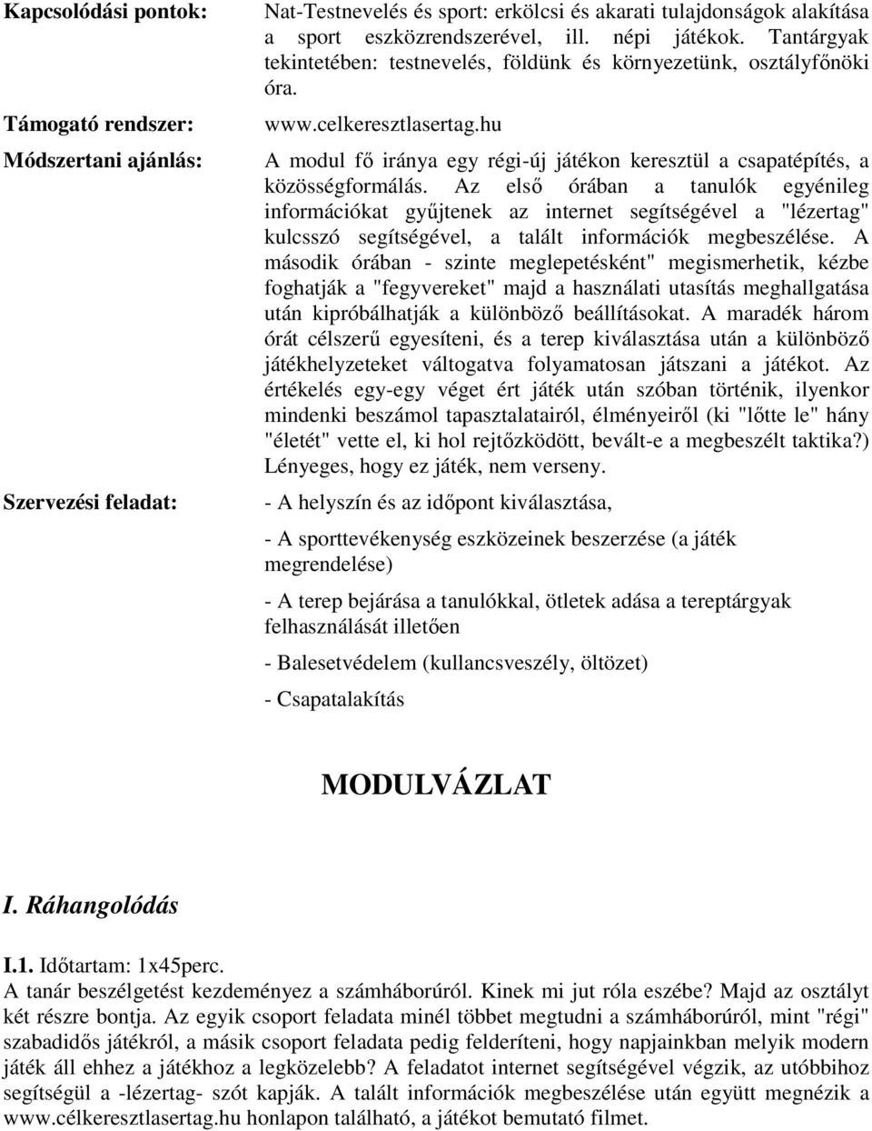 Az első órában a tanulók egyénileg információkat gyűjtenek az internet segítségével a "lézertag" kulcsszó segítségével, a talált információk megbeszélése.