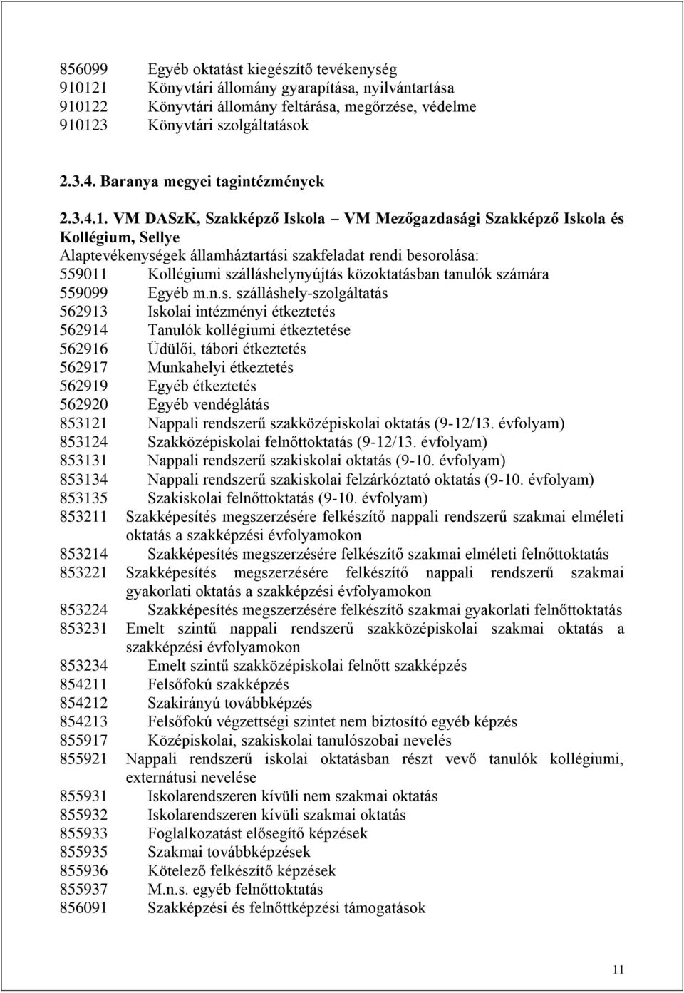 VM DASzK, Szakképző Iskola VM Mezőgazdasági Szakképző Iskola és Kollégium, Sellye Alaptevékenységek államháztartási szakfeladat rendi besorolása: 559011 Kollégiumi szálláshelynyújtás közoktatásban