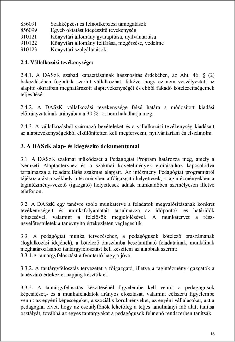 (2) bekezdésében foglaltak szerint vállalkozhat, feltéve, hogy ez nem veszélyezteti az alapító okiratban meghatározott alaptevékenységét és ebből fakadó kötelezettségeinek teljesítését. 2.4.2. A DASzK vállalkozási tevékenysége felső határa a módosított kiadási előirányzatainak arányában a 30 %.