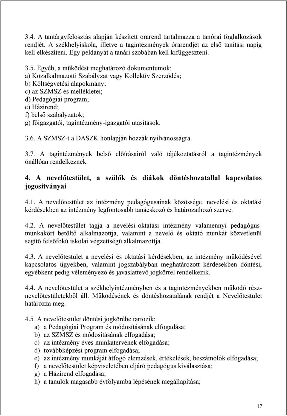 Egyéb, a működést meghatározó dokumentumok: a) Közalkalmazotti Szabályzat vagy Kollektív Szerződés; b) Költségvetési alapokmány; c) az SZMSZ és mellékletei; d) Pedagógiai program; e) Házirend; f)