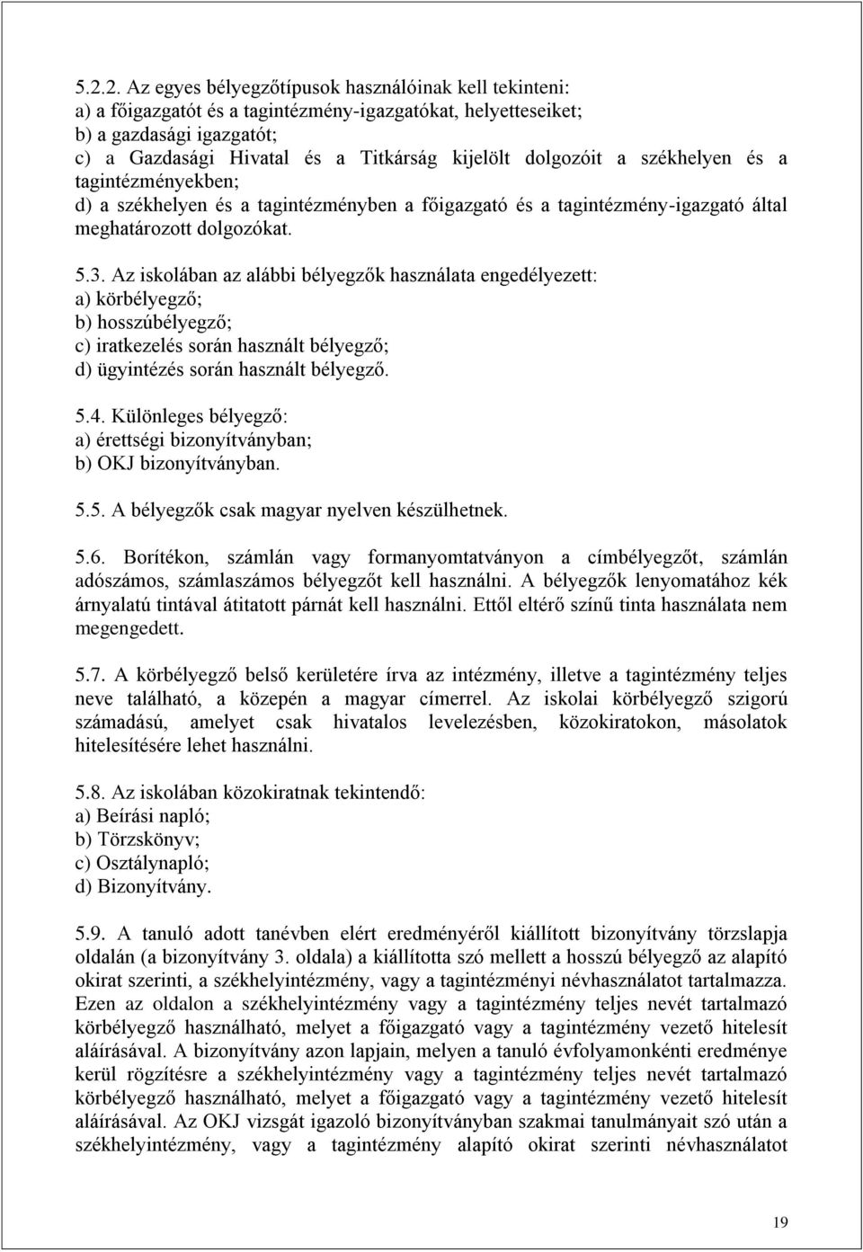 Az iskolában az alábbi bélyegzők használata engedélyezett: a) körbélyegző; b) hosszúbélyegző; c) iratkezelés során használt bélyegző; d) ügyintézés során használt bélyegző. 5.4.