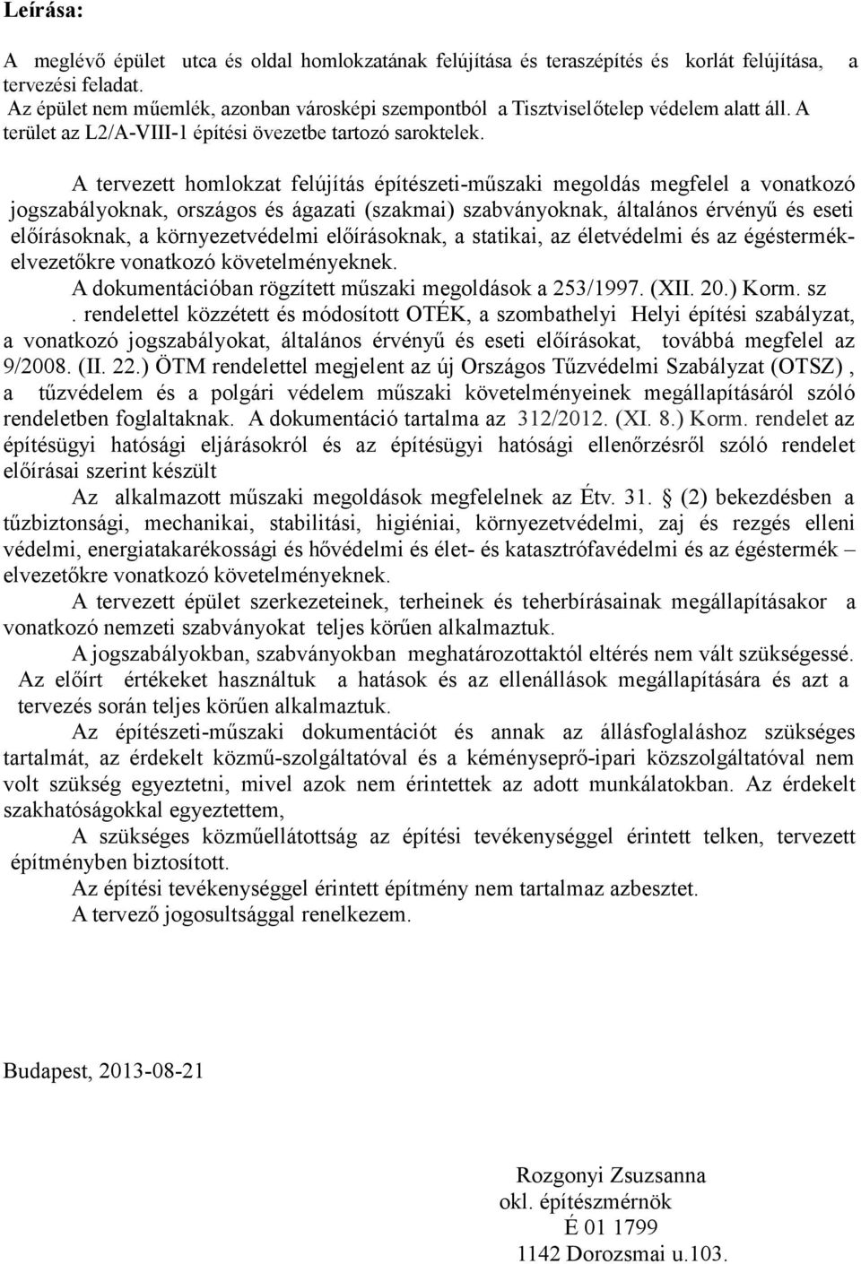 a A tervezett homlokzat felújítás építészeti-műszaki megoldás megfelel a vonatkozó jogszabályoknak, országos és ágazati (szakmai) szabványoknak, általános érvényűés eseti előírásoknak, a