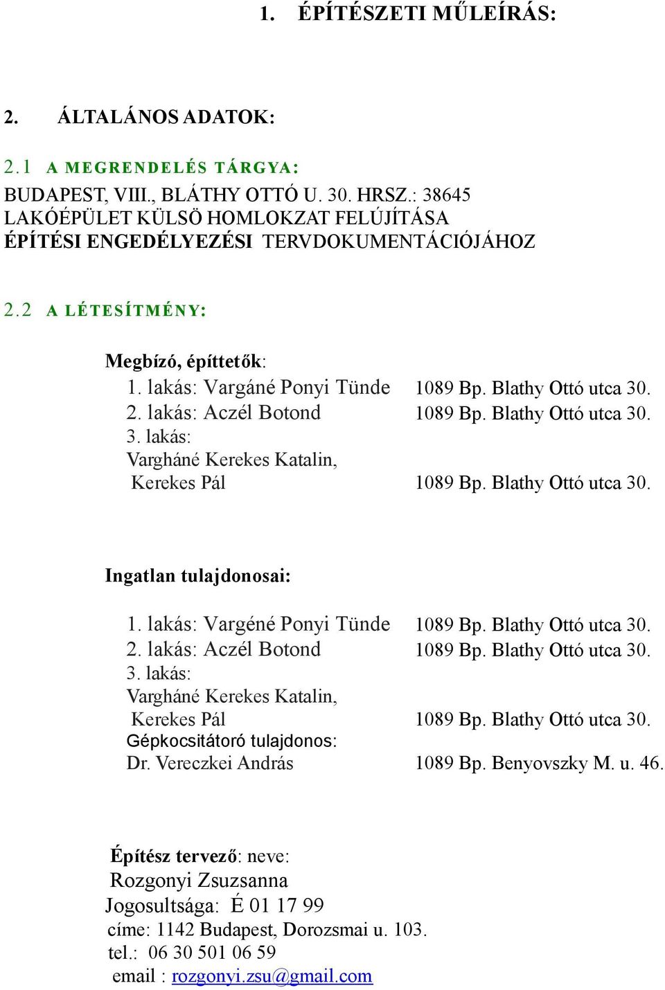 Blathy Ottó utca 30. 3. lakás: Vargháné Kerekes Katalin, Kerekes Pál 1089 Bp. Blathy Ottó utca 30. Ingatlan tulajdonosai: 1. lakás: Vargéné Ponyi Tünde 1089 Bp. Blathy Ottó utca 30. 2.