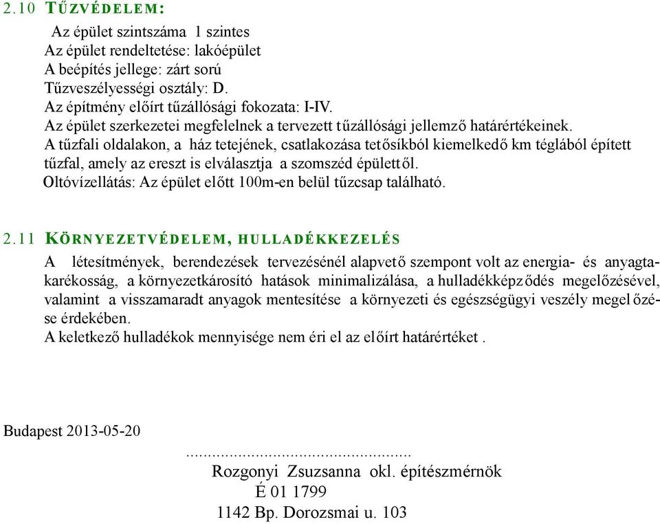 A tűzfali oldalakon, a ház tetejének, csatlakozása tetősíkból kiemelkedő km téglából épített tűzfal, amely az ereszt is elválasztja a szomszéd épülettől.