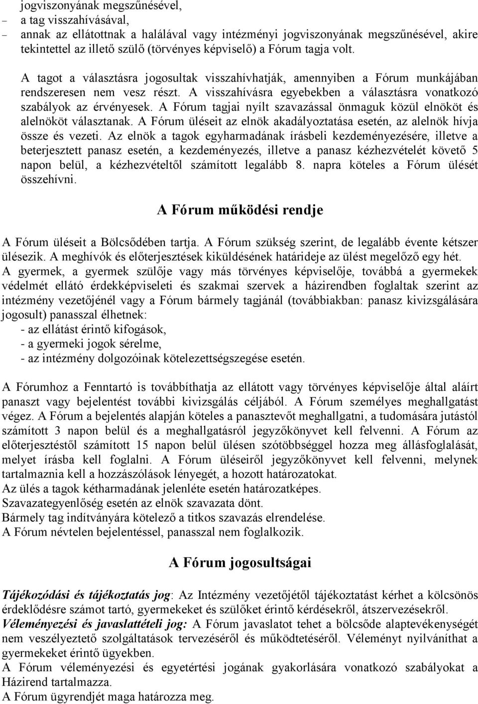 A Fórum tagjai nyílt szavazással önmaguk közül elnököt és alelnököt választanak. A Fórum üléseit az elnök akadályoztatása esetén, az alelnök hívja össze és vezeti.