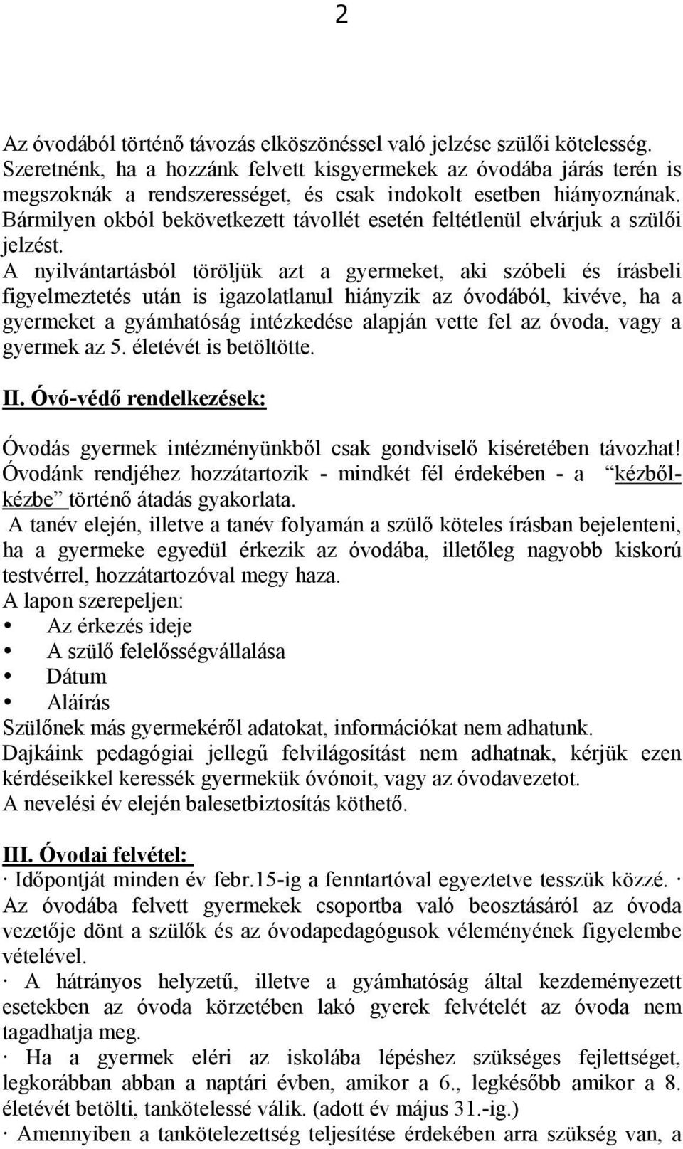 Bármilyen okból bekövetkezett távollét esetén feltétlenül elvárjuk a szülői jelzést.