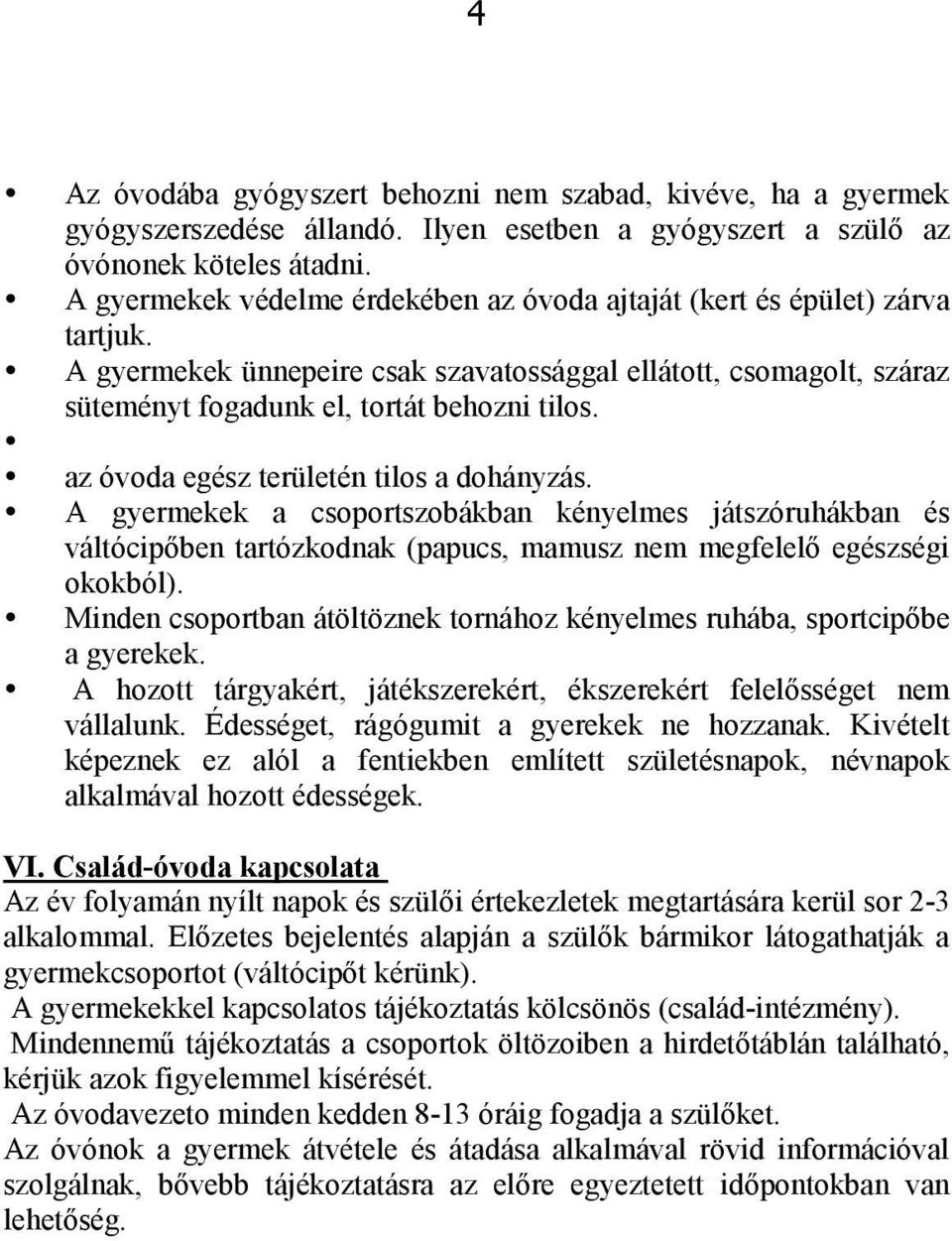 az óvoda egész területén tilos a dohányzás. A gyermekek a csoportszobákban kényelmes játszóruhákban és váltócipőben tartózkodnak (papucs, mamusz nem megfelelő egészségi okokból).