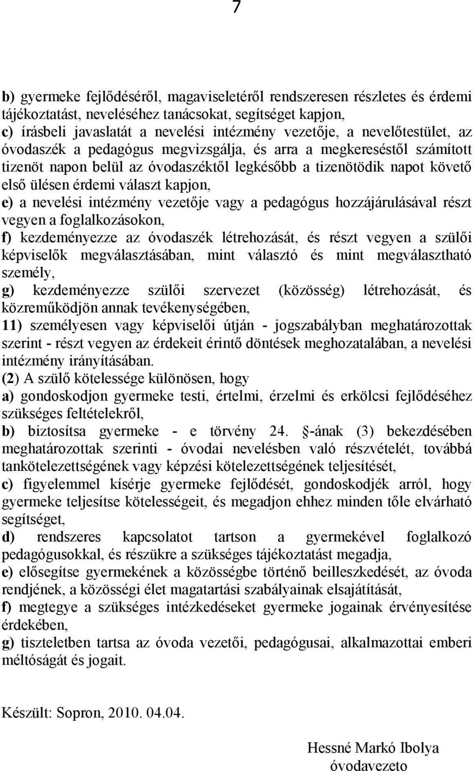 a nevelési intézmény vezetője vagy a pedagógus hozzájárulásával részt vegyen a foglalkozásokon, f) kezdeményezze az óvodaszék létrehozását, és részt vegyen a szülői képviselők megválasztásában, mint